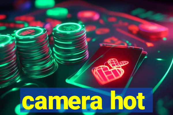 camera hot
